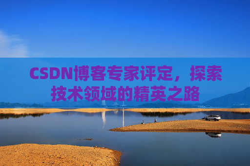 CSDN博客专家评定，探索技术领域的精英之路