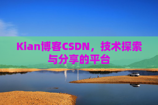 Kian博客CSDN，技术探索与分享的平台